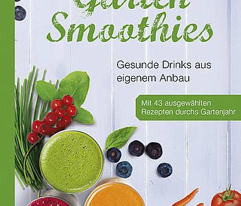 Garten-Smoothies. Gesunde Drinks aus eigenem Anbau