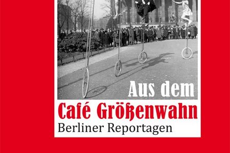 "Aus dem Café Größenwahn" - Egon Erwin Kischs Berliner Reportagen lassen tiefe Einblicke zu