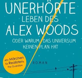 Das unerhoerte Leben des Alex Woods oder warum das Universum keinen Plan hat