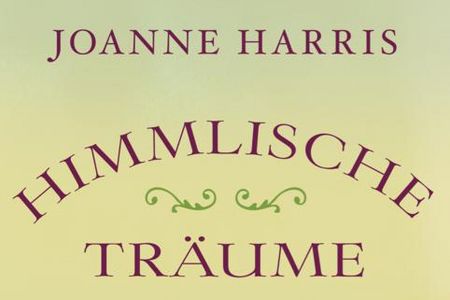 "Himmlische Träume" - Joanne Harris Fortsetzung des gefühlvollen Abenteuers "Chocolat"
