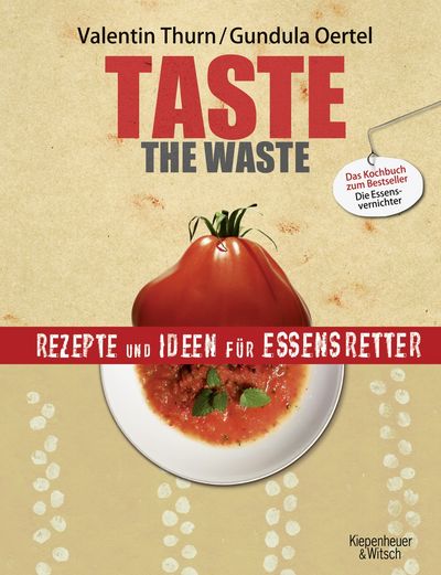 Taste the Waste -  Ein Kochbuch von Valentin Thurn und Gundula C. Oertel für alle, die sich dem Kampf gegen Verschwendung und Geringschätzung von Lebensmitteln genüsslich anschließen wollen