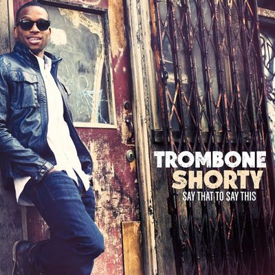 Trombone Shorty veroeffentlicht sein Album Say That To Say This