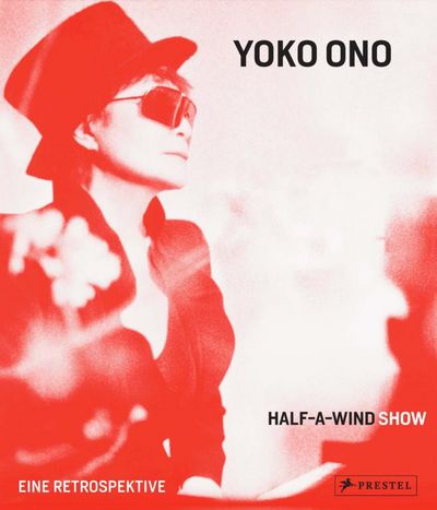 "Yoko Ono. Half-A-Wind Show" - Das Buch zur Retrospektive anlässlich des 80. Geburtstags der Konzeptkünstlerin