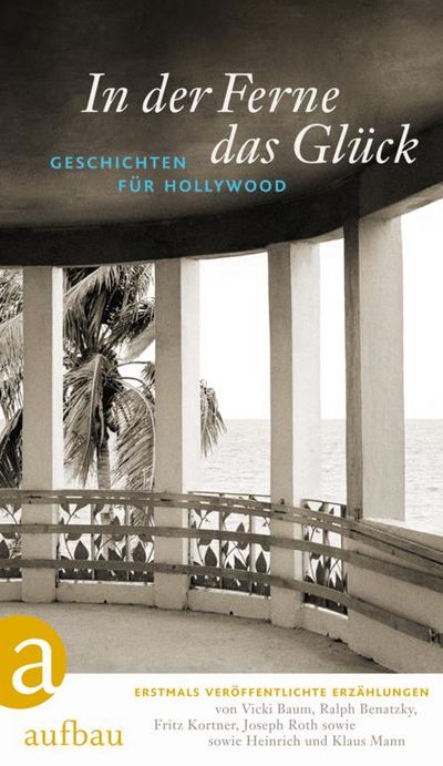 In der Ferne das Glück" - Agent Paul Kohner sammelte Geschichten für Hollywood von heute populären Autoren, Regisseuren, Drehbuchschreibern, Produzenten und Komponisten