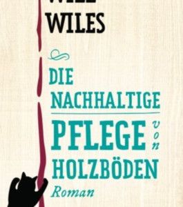 Will Wiles Debüt "Die nachhaltige Pflege von Holzböden" - Viel Witz und eine Panne nach der Anderen