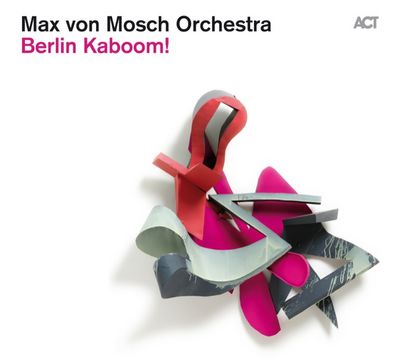 Neues Ablum Berlin Kaboom des Max von Mosch Orchestra