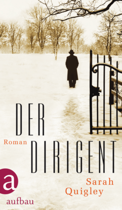 Der Dirigent - Sarah Quigley beschreibt intensiv und poetisch den Kampf ums tägliche Leben