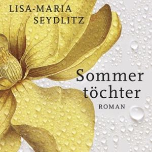 "Sommertöchter" - Lisa-Maria Seydlitz erzählt von Trauer und Trost