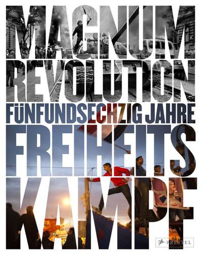 "Magnum Revolution. 65 Jahre Freiheitskampf" bebildert eindrucksvoll die Revolutionen unserer Zeit