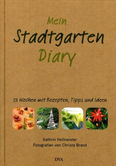 Mein Stadtgarten-Diary - Kathrin Hofmeister und Christa Brand geben Tipps für 52 Wochen