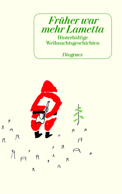 "Früher war mehr Lametta!" - Hinterhältige Weihnachtsgeschichten sowie acht Gedichte Herausgegeben von Daniel Kampa und Daniel Keel
