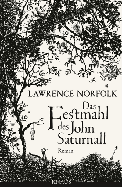 Das Festmahl des John Saturnall - Lawrence Norfolk meldet sich nach 20 Jahren schweigen wieder zu Wort