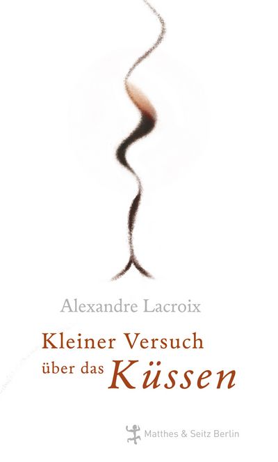 "Kleiner Versuch über das Küssen" - Alexandre Lacroix' kluge und witzige Abhandlung über das Küssen