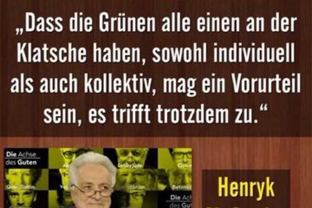 Henryk M. Broder meint auch, das die Gruenen alle einen an der Klatsche haben