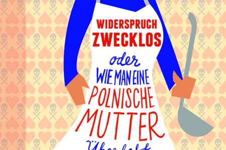 "Widerspruch zwecklos oder Wie man eine polnische Mutter überlebt" - Emmy Abrahamsons über typische Mutter-Tochter Probleme in ihrer extremsten Form