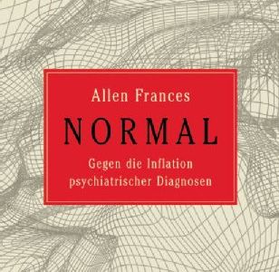 Allen Frances stellt in "Normal" die inflationäre Diagnostizierung pschischer Krankheiten in Frage