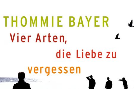 Thommie Bayers neuer Roman "Vier Arten, die Liebe zu vergessen" erzählt von unerwarteten und ungenutzen Chancen der Liebe