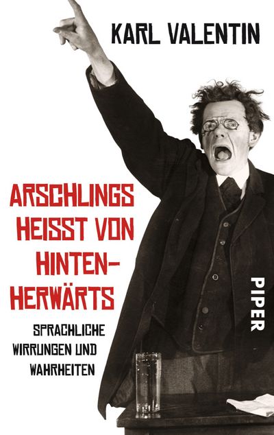 "Arschlings heißt von hintenherwärts" - Wirrungen und Wahrheiten vom Sprachakrobaten Karl Valentin